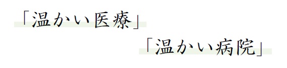 「温かい医療」「温かい病院」