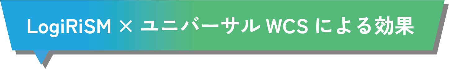LogiRiSM × ユニバーサルWCSによる効果