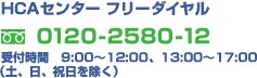 HCAセンターフリーダイヤル:0120-2580-12 受付時間 9:00〜12:00
、13:00〜17:00(土、日、祝日を除く)