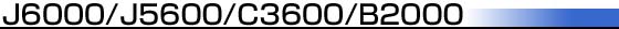 J6000/J5600/C3600/B2000