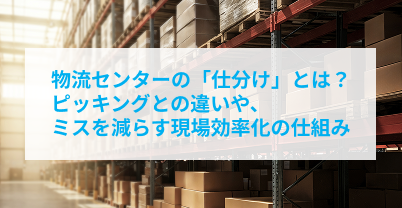 物流センターの「仕分け」とは？ピッキングとの違いや、ミスを減らす現場効率化の仕組み